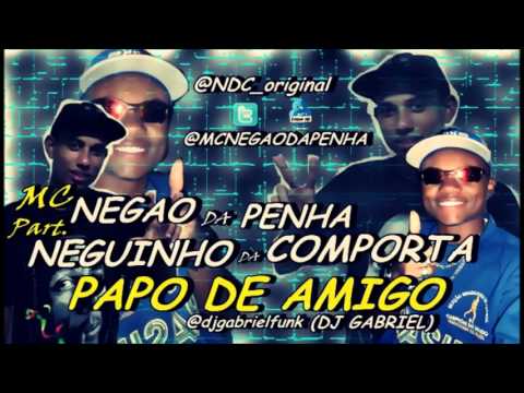 MC NEGÃO DA PENHA Part NEGUINHO DA COMPORTA   PAPO DE AMIGO DJ GABRIEL)