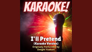 I'll Pretend (Karaoke Version Originally Performed by Dwight Yoakam)