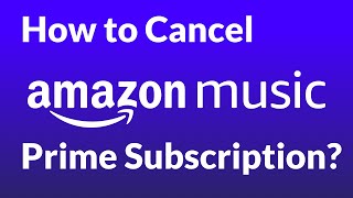 How to Cancel Amazon Music Prime Subscription?