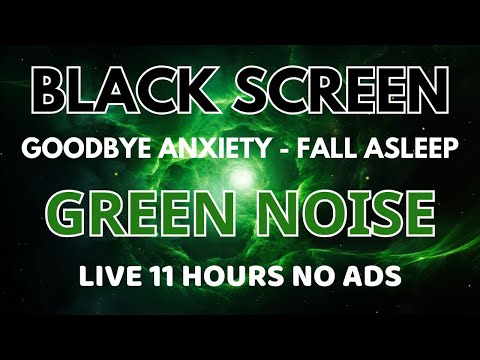 Green Noise Sound To Goodbye Anxiety - Black Screen For Fall Asleep Fast In 11 Hours | Good Night