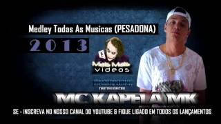 MC Kapela Mk - Medley Todas As Musicas ♪ (Oficial) 2013