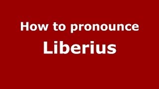 How to pronounce Liberius