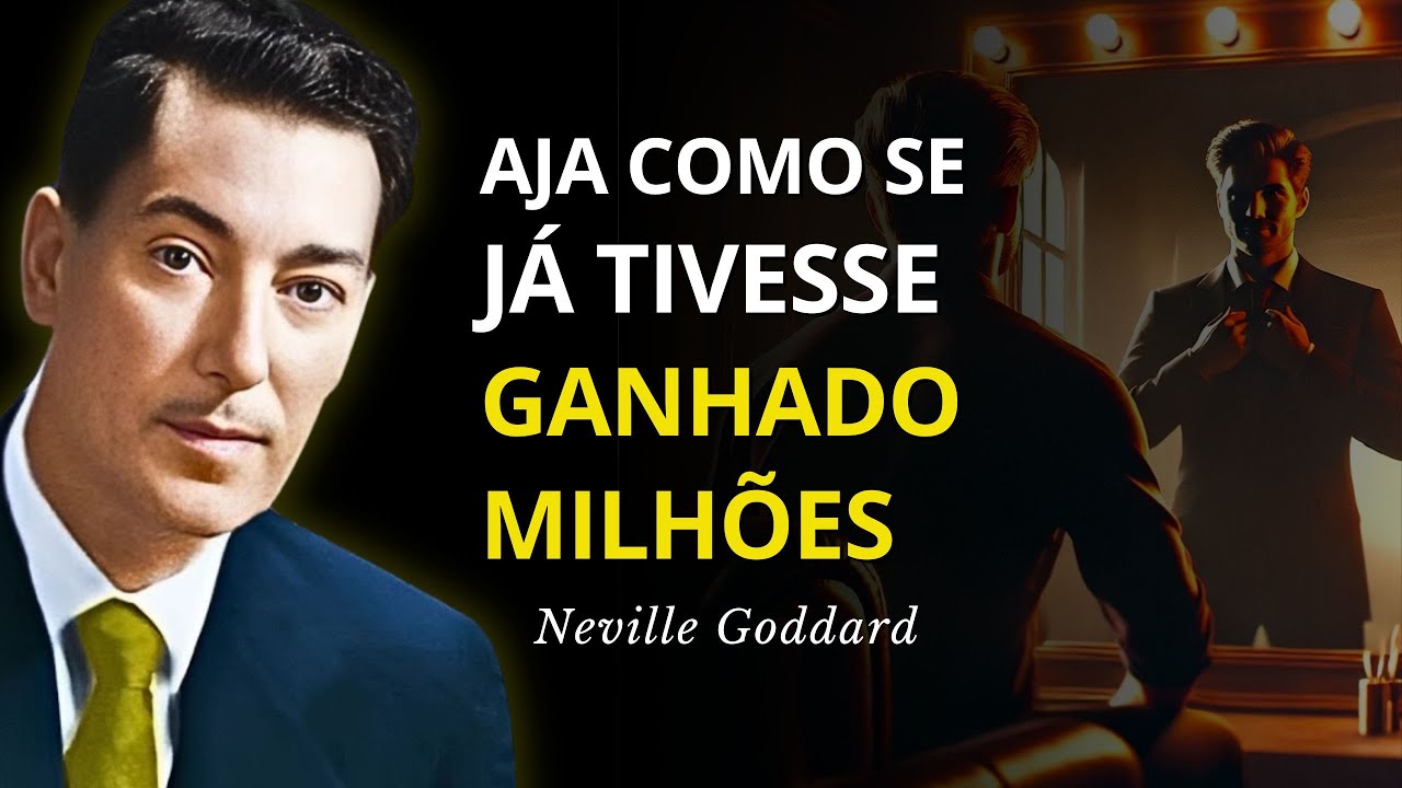 AJA COMO SE JÁ TIVESSE GANHADO MILHÕES – NEVILLE GODDARD (ENSINAMENTOS PODEROSOS)