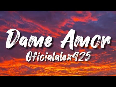 Oficialalex425 - Dame Amor (Letra/Lyric)