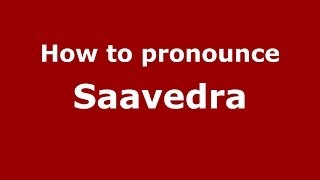 How to pronounce Saavedra