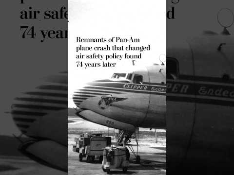 Remnants of Pan-Am plane crash that changed air safety policy found 74 years later