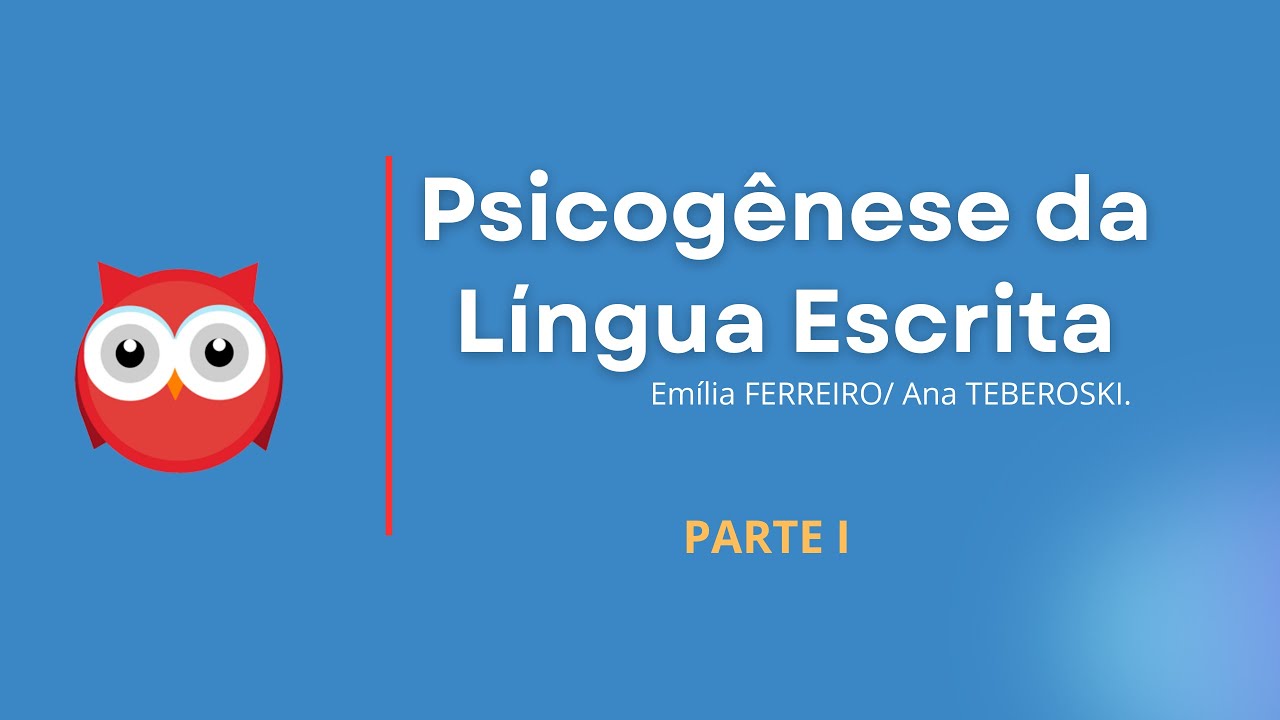 PARTE I - PSICOGÊNESE DA LÍNGUA ESCRITA / FERREIRO, E. e TEBEROSKI, A.