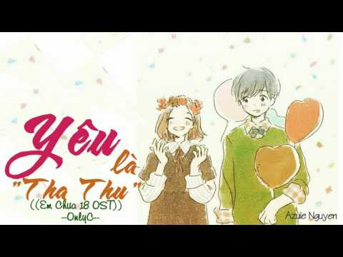 [Lyrics]  Yêu Là Tha Thu (Em Chưa 18 OST) - OnlyC