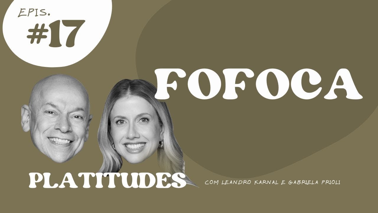 Fofoca | com Leandro Karnal e Gabriela Prioli | Platitudes #17