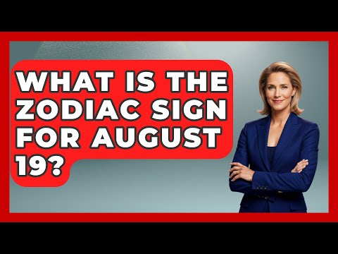 What Is The Zodiac Sign For August 19? - Astrology Awakening