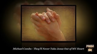 Michael Combs - They&#39;ll Never Take Jesus Out of My Heart