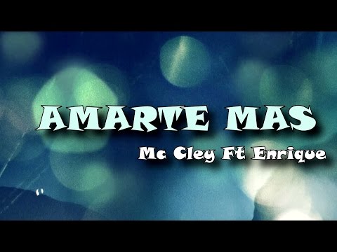 Amarte Más - Mc Cley Ft Enrique