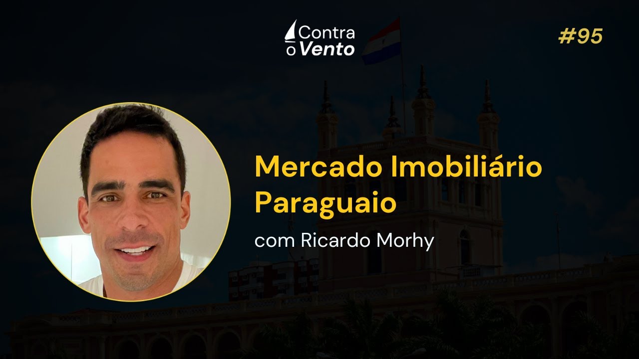 Mercado Imobiliário Paraguaio com Ricardo Morhy - Contra o Vento Podcast #95