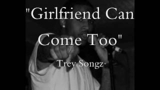 Trey Songz &quot;Girlfriend Can Come Too&quot;