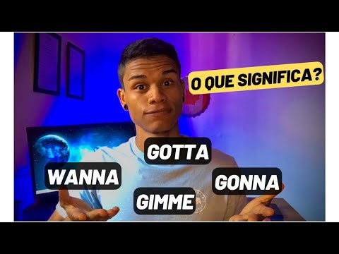 O que é GONNA, WANNA, GOTTA e GIMME em inglês?