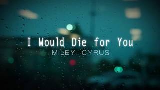 I Would Die For You -  Miley Cyrus (Lyrics)