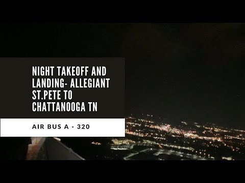 Allegiant Airlines A-320 Airbus Night Takeoff From St. Pete Florida -Night Landing Chattanooga TN.