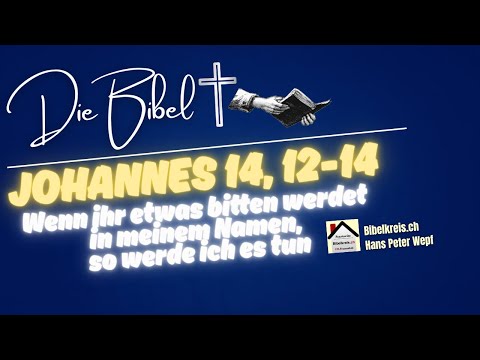 Die Bibel - Johannes 14, 12-14; Wenn ihr etwas bitten werdet in meinem Namen, so werde ich es tun