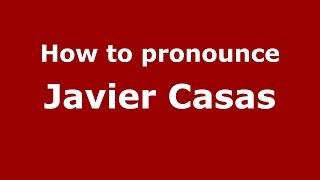 How to pronounce Javier Casas