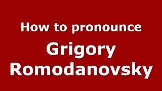 How to pronounce Grigory Romodanovsky