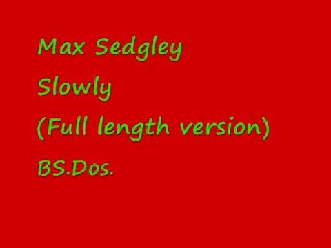 Max Sedgley ~ Slowly (Full length version)