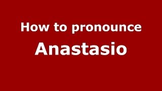 How to pronounce Anastasio