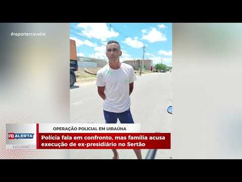 Polícia fala em confronto, mas família acusa execução de ex-presidiário em Uiraúna (PB)