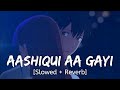 Aashiqui Aa Gayi [Slowed + Reverb] Arijit Singh | Bollywood hindi lofi song