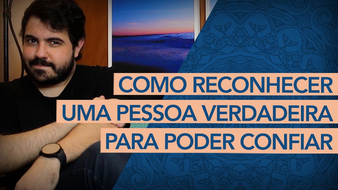 Como reconhecer uma pessoa VERDADEIRA e poder confiar?
