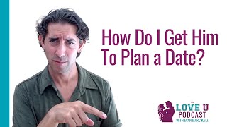 How to get your guy to plan a date with you!