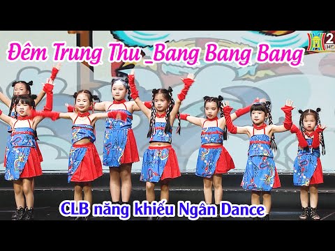 Mashup ĐÊM TRUNG THU mix BANG BANG BANG - CLB năng khiếu Ngân Dance | Vầng Trăng Tuổi Thơ