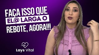 Faça isso que el@ larga o rebote!