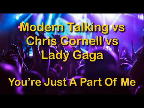 Modern Talking vs Chris Cornell vs Lady Gaga - You're Just A Part Of Me