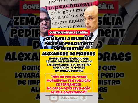 IMPEACHMENT DE MORAES! ZEMA VAI À BRASÍLIA PEDIR AFASTAMENTO  DE MORAES APÓS RELAÇÃO DO MASTER!