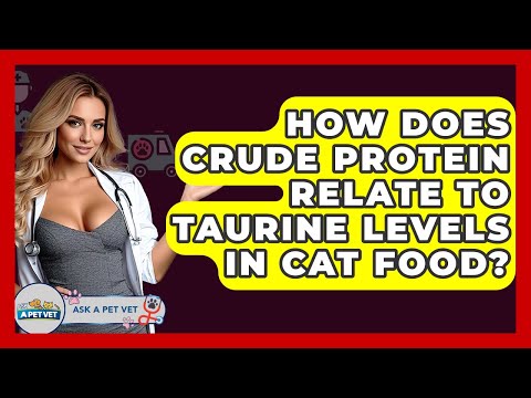 How Does Crude Protein Relate To Taurine Levels In Cat Food? - Ask A Pet Vet