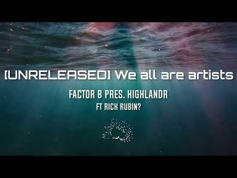 [UNRELEASED] Factor B pres. Highlandr - We all are artists (ft. Rick Rubin)