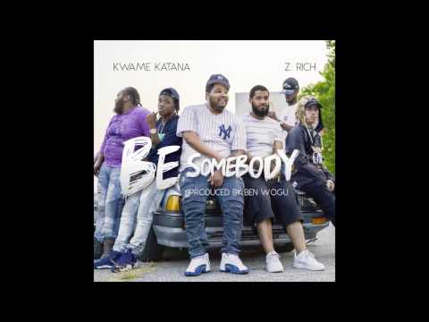 Z. Rich x Kwame Katana - "Be Somebody" (Produced by Ben Wogu)