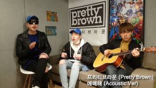 프리티브라운(PRETTY BROWN) - 애매해 어쿠스틱 라이브 영상 [Live]