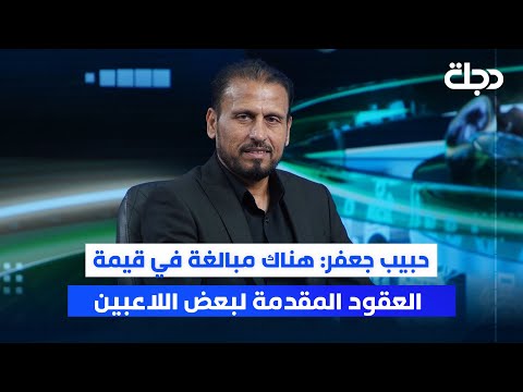 فيديو | حبيب جعفر: هناك مبالغة في قيمة العقود المقدمة لبعض اللاعبين