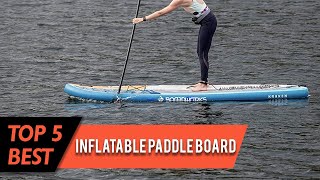 Top 5 Best Inflatable Paddle Board Review