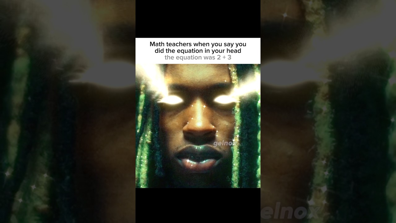 Maths teacher when you do the Math in your head | meme