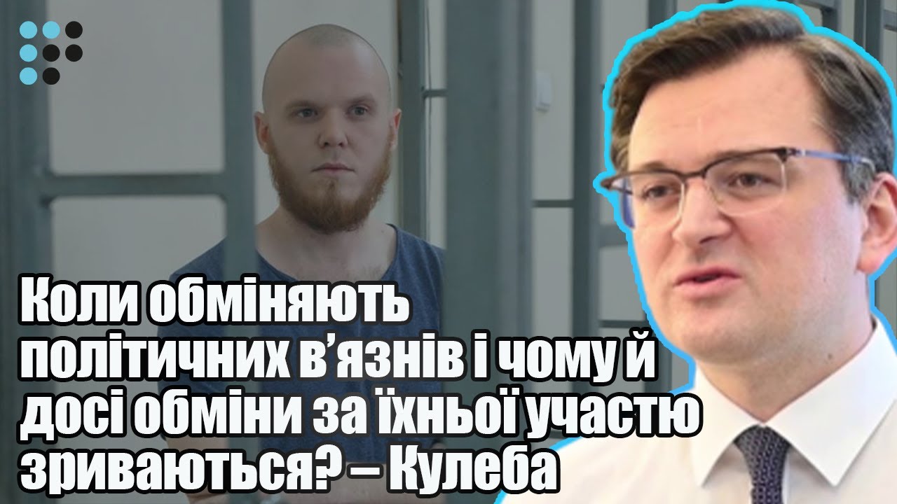 Чому й досі обміни за участі політичних в'язнів зриваються? – Кулеба