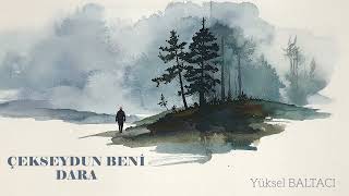 ÇEKSEYDUN BENİ DARA / Yüksel BALTACI