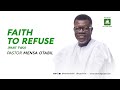 Faith To Refuse Pt 2 A Message By Pastor Mensa Otabil