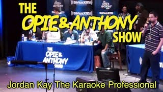 Opie & Anthony: Jordan Kay The Karaoke Professional (11/17-12/12/11)