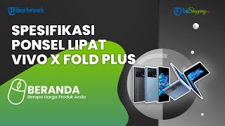 Vivo Kembali Pamerkan Kehebatan Ponsel Lipat X Fold Plus, Pakai Kamera Zeiss dan Chipset Terbaik
