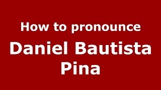How to pronounce Daniel Bautista Pina
