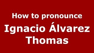 How to pronounce Ignacio álvarez Thomas