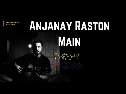 Anjanay Raaston Main - Mustafa Zahid  ft. Roxen  | New Song | Trending