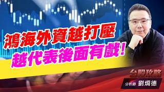 鴻海外資約打壓，越代表後面有戲！｜台股攻略｜劉烱德 (圖)